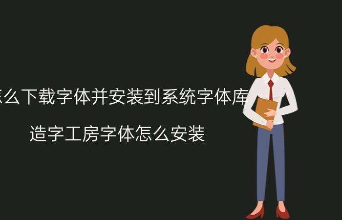 怎么下载字体并安装到系统字体库 造字工房字体怎么安装？